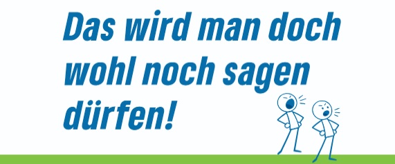 Das wird man doch noch wohl sagen dürfen